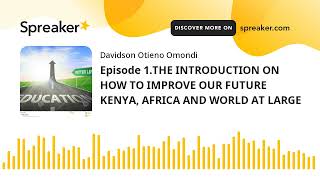 Episode 1.THE INTRODUCTION ON HOW TO IMPROVE OUR FUTURE KENYA, AFRICA AND WORLD AT LARGE (made with