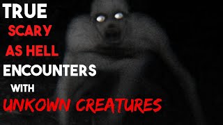 True encounters with creatures| to frighten the hell out of you!