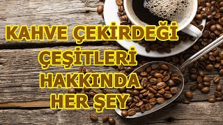 DAMAK TADINA EN UYGUN KAHVEYİ BULMAK İSTEYENLERE:KAHVE ÇEKİRDEĞİ ÇEŞİTLERİ HAKKINDA HER ŞEY