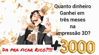 Quanto eu ganhei em três meses de impressão 3D? (da pra ficar rico?)