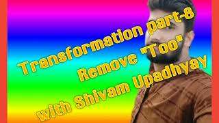 Transformation#part#8#Remove Too#with Shivam Upadhyay#