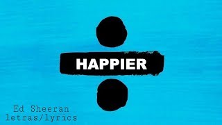 Happier- Ed Sheeran letras/lyrics