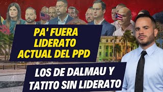 PA' FUERA LIDERATO ACTUAL DEL PPD - Los de Dalmau y Tatito sin liderato