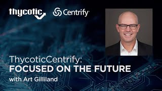 ThycoticCentrify's CEO Art Gilliland - Focused on the Future