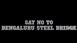 Say NO To Bengaluru Steel Bridge