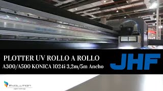 JHF PLOTTER UV ROLLO A ROLLO: A300/A500 KONICA 1024i 3,2 m/5m Ancho