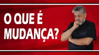 O QUE É MUDANÇA? | Luiz Mota Psicólogo