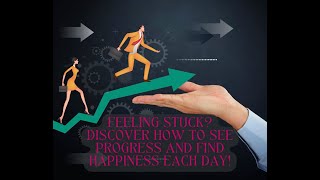 Feeling Stuck? Discover How to See Progress and Find Happiness Each Day!