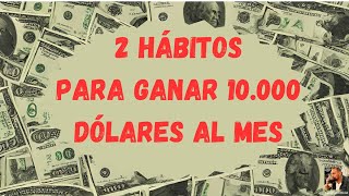 2 hábitos para ganar 10.000 dólares al mes