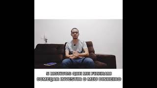 5 MOTIVOS QUE ME FIZERAM INVESTIR O MEU DINHEIRO