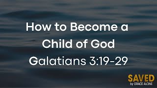 How to Become a Child of God - Galatians