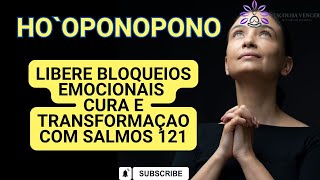 HO`OPONOPONO CURA E TRANSFORMAÇÃO COM SALMOS 121 LIBERE SEUS BLOQUEIOS EMOCIONAIS