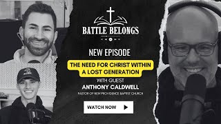 Battle Belongs Podcast S2E15: The Need for the Christ within a Lost Generation w/ Anthony Caldwell