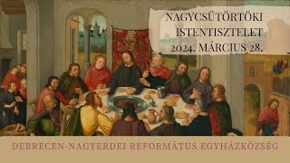 Nagycsütörtöki istentisztelet   2024. 03. 28. Debrecen-Nagyerdei Református Egyházközség