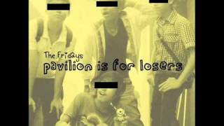 The Fridays - Pavilion Is For Losers