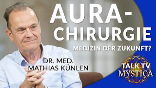 Dr. med. Mathias Künlen: Freiheit durch Aurachirurgie - Die Medizin der Zukunft? | MYSTICA.TV