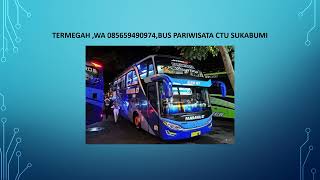 Termegah ,Wa 085659490974,Bus Pariwisata Ctu sukabumi