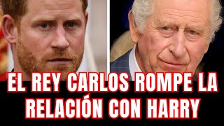 El rey Carlos rompe la relación con Harry