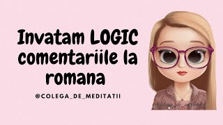 CUM INVATAM LOGIC COMENTARIILE LA ROMANA | BACUL LA ROMANA