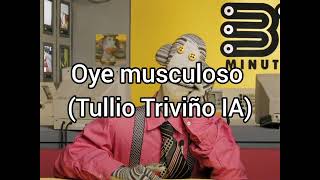 Oye musculoso (Tulio Triviño IA)