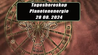 Tageshoroskop - Planetenenergie 28.08.2024       Horoskope/Sternzeichen/Energien