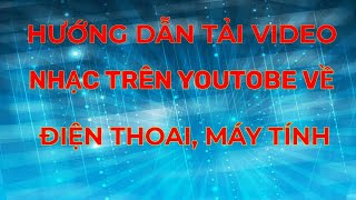 HƯỚNG DẪN TẢI VIDEO BÀI HÁT TRÊN YOUTOBE VỀ MẤY TÍNH HAY ĐIỆN THOẠI DỄ NHẤT