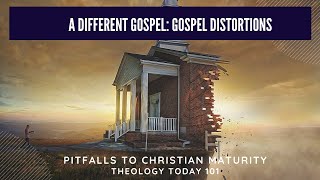 Pitfalls to Christian Maturity - A Different Gospel: Gospel Distortions