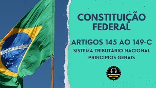 CONSTITUIÇÃO FEDERAL - ARTIGOS 145 AO 149-C - SISTEMA TRIBUTÁRIO NACIONAL (PRINCÍPIOS GERAIS)