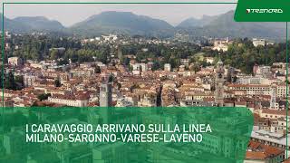 I nuovi Caravaggio sulla Milano-Saronno-Varese-Laveno