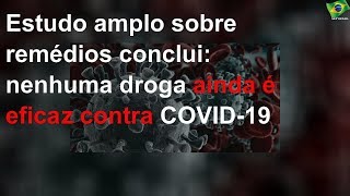 Estudo amplo sobre remédios conclui: nenhuma droga ainda é eficaz contra COVID-19