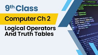 Logical Operators And Truth Tables - Chapter 2 - Computer Class 9th - Lecture 7