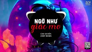 Ngỡ Như Giấc Mơ (Andy Remix) - Chu Duyên | Hạnh Phúc Nhỏ Bé Vỡ Nát Tan Vào Bóng Đêm Lạnh Lùng Remix