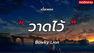 วาดไว้ - Bowky Lion (เนื้อเพลง)