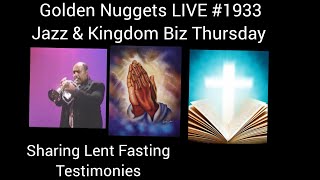 Golden Nuggets LIVE #1933 - Jazz & Kingdom Biz Thursday - Sharing Lent Fast Testimonies - Min. Fitz