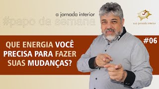 Que energia você precisa para fazer suas mudanças? | Luiz Mota Psicólogo