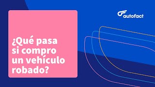 ¿Qué pasa si compro un vehículo robado?