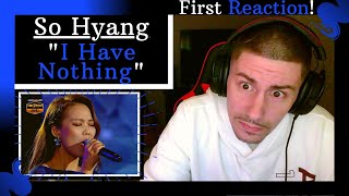 So Hyang - "I Have Nothing" [FIRST REACTION] | FINALLY GOT SOHYANG ON THE CHANNEL!!!