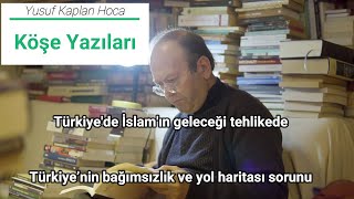 Türkiye'de İslam'ın geleceği tehlikede! - Yusuf Kaplan - Sesli Makale - Köşe Yazısı