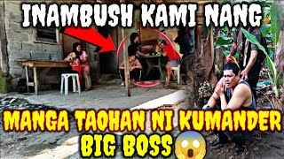 INAMBUSH KAMI NANG MANGA TAOHAN NI KUMANDER BIG BOSS/GCASH 09127521483 LUCITA SILGUERA