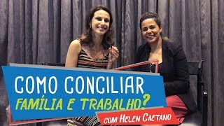 Como Conciliar Família e Trabalho | Nicole Tomazella entrevista Helen Caetano