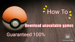 How to download unavailable games