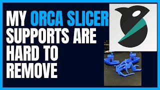 Help! My Orca Slicer Supports are Hard to Remove and Damage my 3D Print