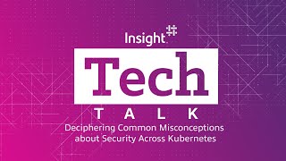 TechTalk | Deciphering Common Misconceptions about Security Across Kubernetes