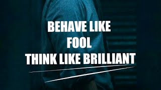 Behave Like A Fool | Think Like A Brilliant ! English Whatsapp status 2020