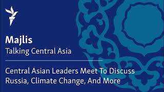 Central Asian Leaders Meet To Discuss Russia, Climate Change, And More