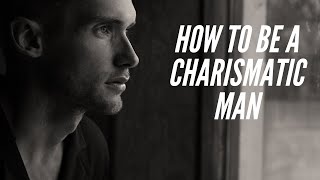 How To Be A Charismatic Man