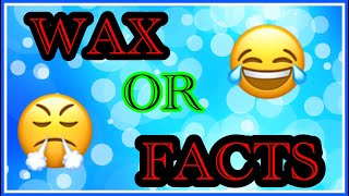 WAX OR FACTS CHALLENGE!! ( VERY PAINFUL) (HILARIOUS)