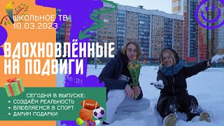 Вдохновленные на подвиги. Выпуск школьного ТВ 10.03.2023