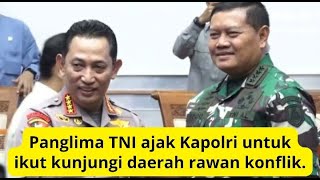 Panglima TNI ajak Kapolri untuk ikut kunjungi daerah rawan konflik.