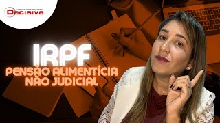 IRPF 2022 | Como declarar pagamento de pensão alimentícia NÃO judicial pelo titular?